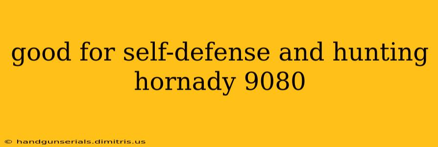 good for self-defense and hunting hornady 9080