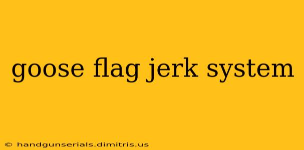 goose flag jerk system