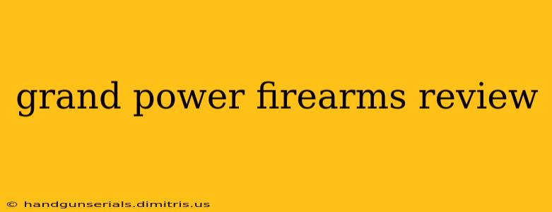 grand power firearms review