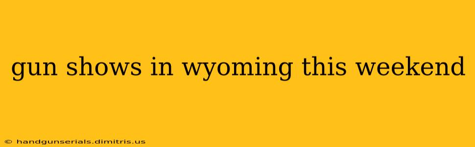 gun shows in wyoming this weekend