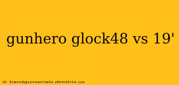 gunhero glock48 vs 19'