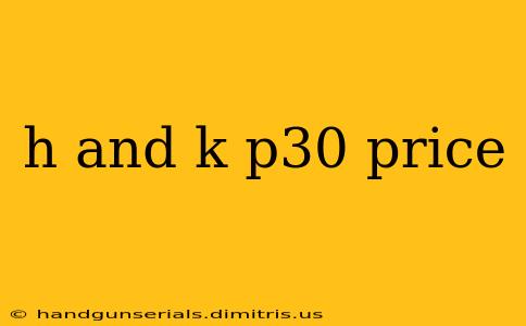 h and k p30 price