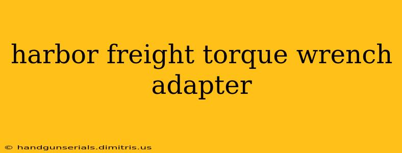 harbor freight torque wrench adapter