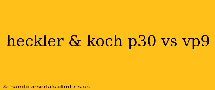 heckler & koch p30 vs vp9