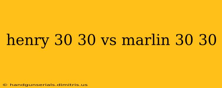 henry 30 30 vs marlin 30 30