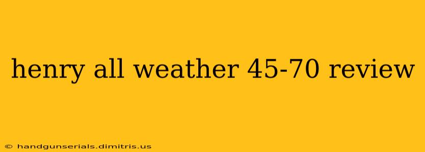 henry all weather 45-70 review