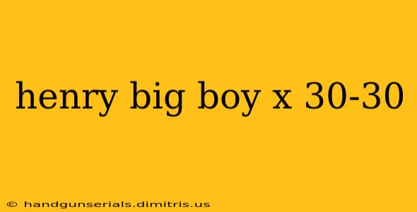 henry big boy x 30-30