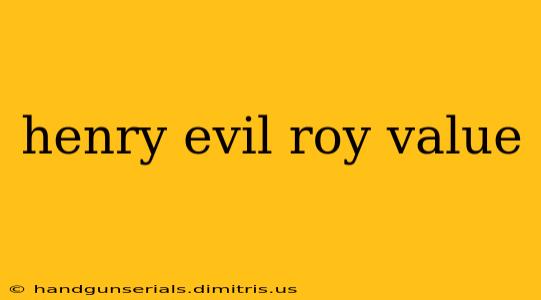 henry evil roy value