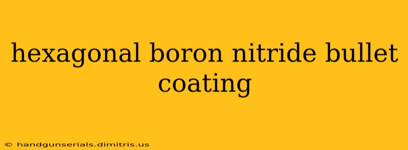 hexagonal boron nitride bullet coating