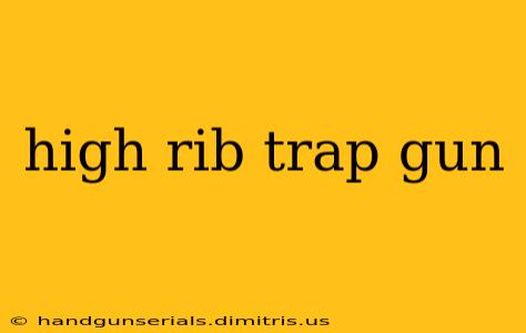 high rib trap gun