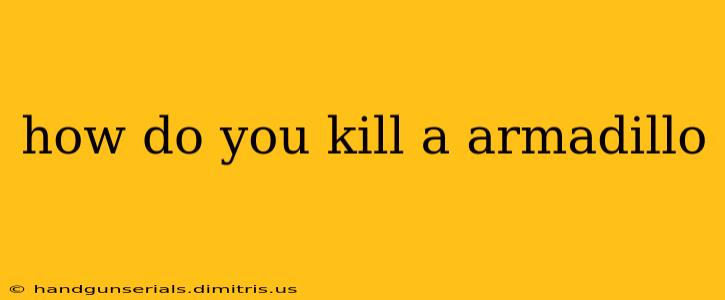 how do you kill a armadillo