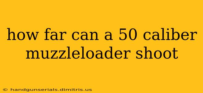 how far can a 50 caliber muzzleloader shoot