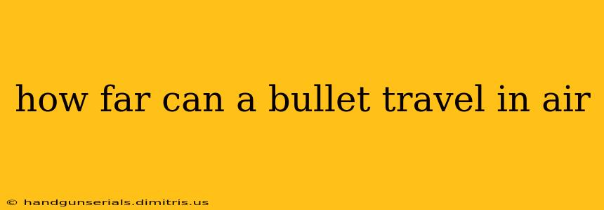 how far can a bullet travel in air