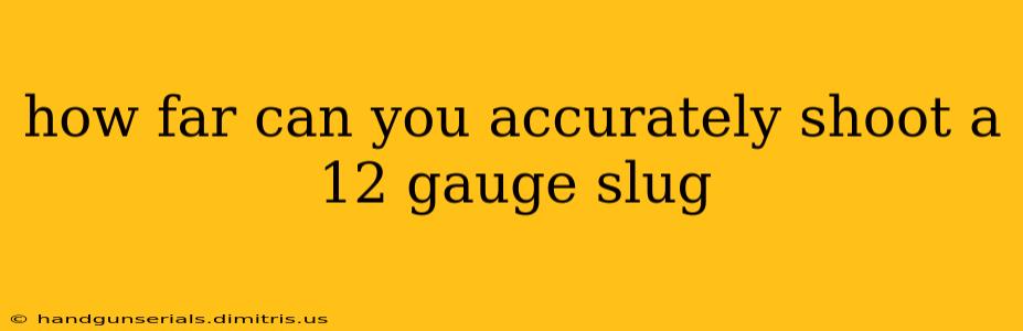 how far can you accurately shoot a 12 gauge slug