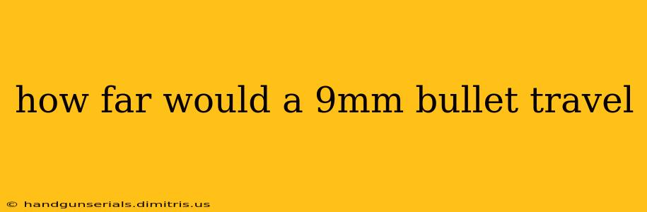 how far would a 9mm bullet travel