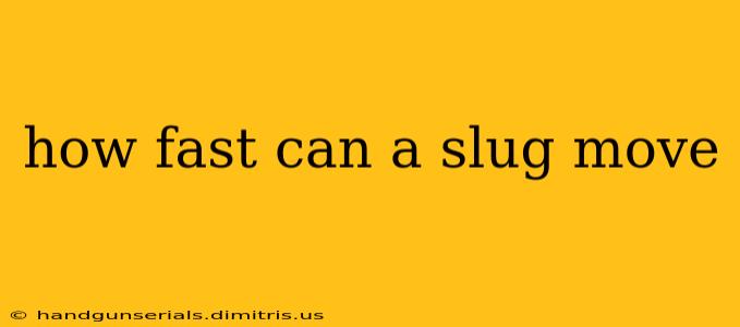 how fast can a slug move