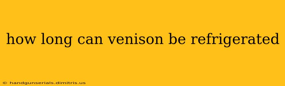 how long can venison be refrigerated