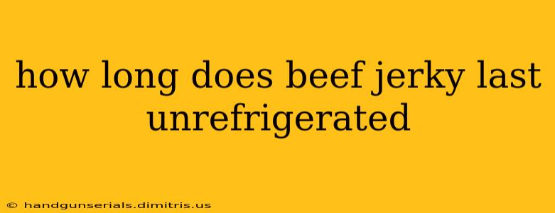 how long does beef jerky last unrefrigerated