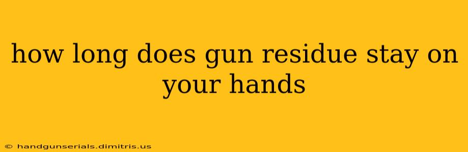 how long does gun residue stay on your hands