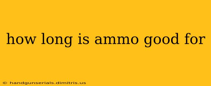 how long is ammo good for