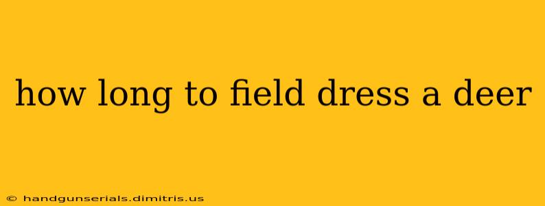 how long to field dress a deer