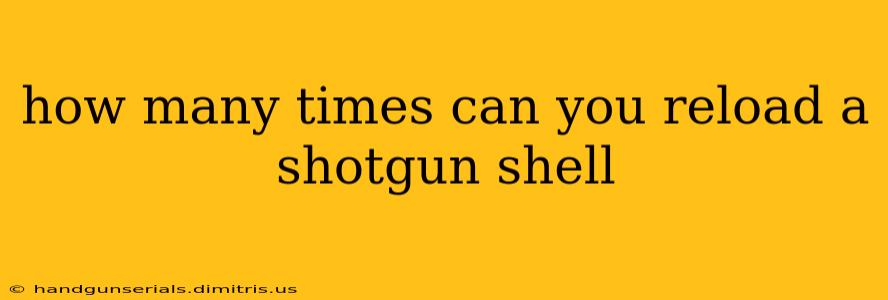 how many times can you reload a shotgun shell