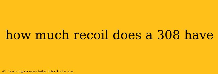 how much recoil does a 308 have