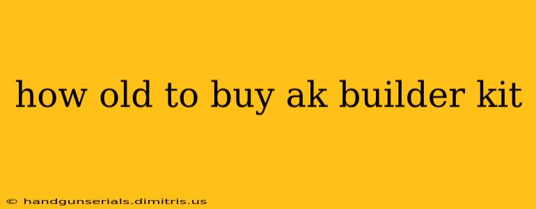 how old to buy ak builder kit