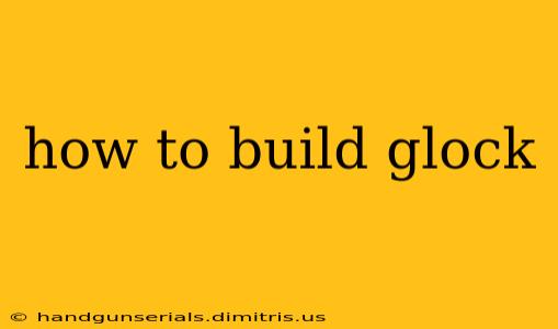 how to build glock