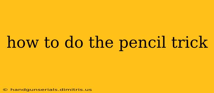 how to do the pencil trick