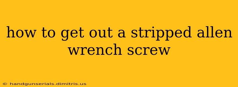 how to get out a stripped allen wrench screw