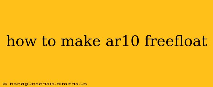 how to make ar10 freefloat