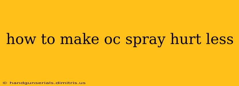 how to make oc spray hurt less