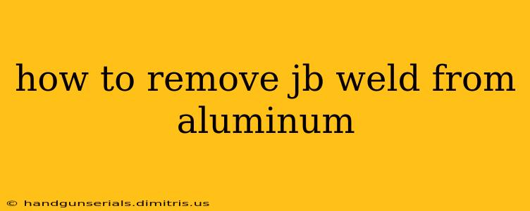 how to remove jb weld from aluminum