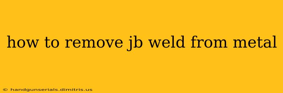 how to remove jb weld from metal