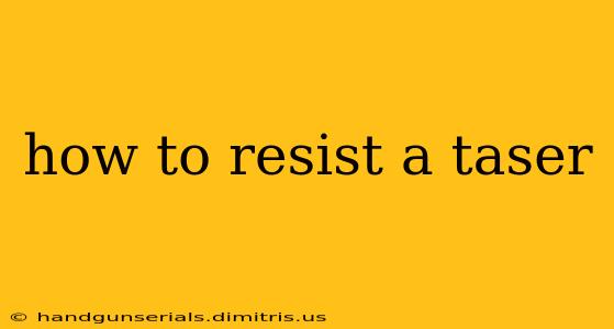 how to resist a taser