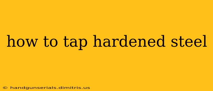 how to tap hardened steel