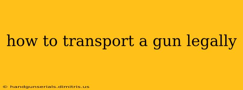 how to transport a gun legally