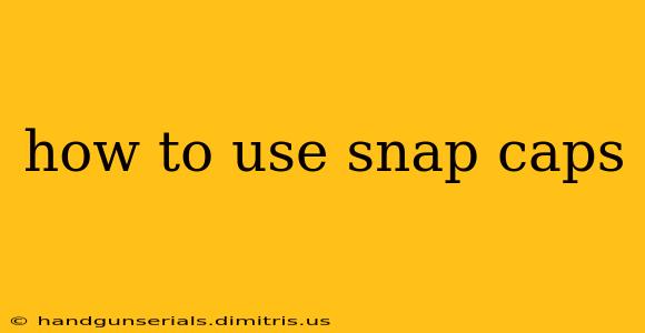 how to use snap caps