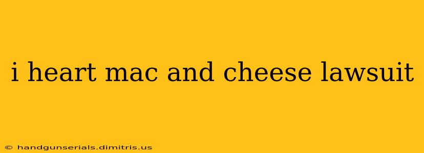 i heart mac and cheese lawsuit