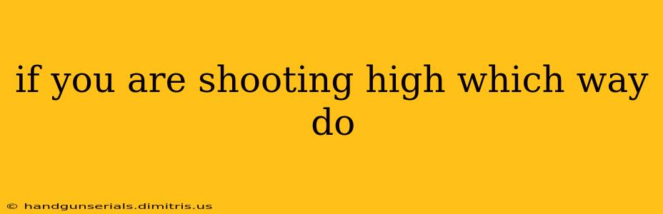 if you are shooting high which way do