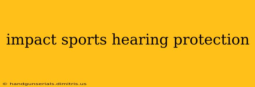 impact sports hearing protection