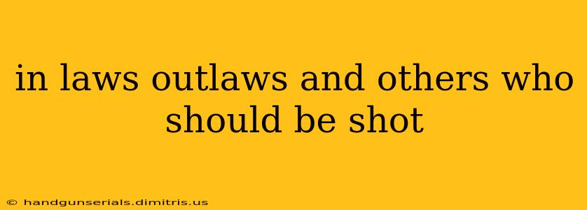 in laws outlaws and others who should be shot