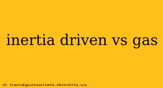 inertia driven vs gas