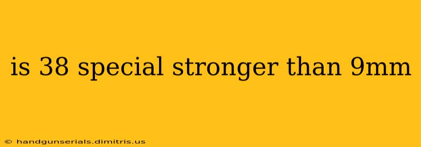 is 38 special stronger than 9mm