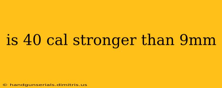 is 40 cal stronger than 9mm