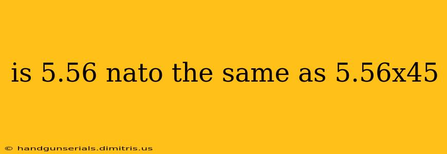 is 5.56 nato the same as 5.56x45