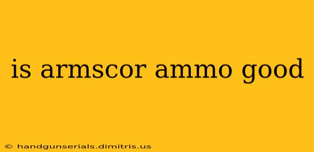 is armscor ammo good