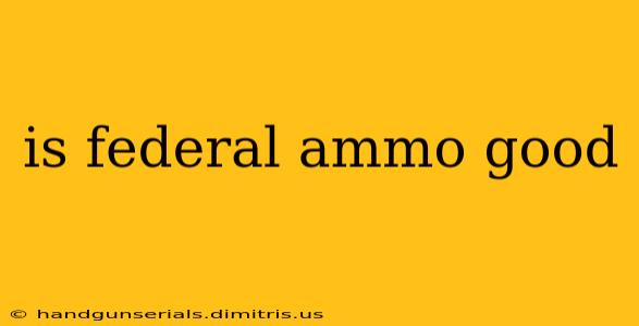 is federal ammo good