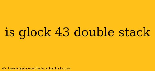 is glock 43 double stack